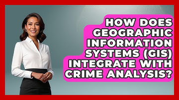 How Does Geographic Information Systems (GIS) Integrate With Crime Analysis?