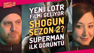 YENİ LOTR FİLMİ, SHOGUN SEZON 2, YENİ SUPERMAN'DAN İLK GÖRÜNTÜ / PARTY CHAT SİNEMA