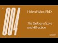 Ep 04 — Helen Fisher, PhD — The Biology of Love and Attraction