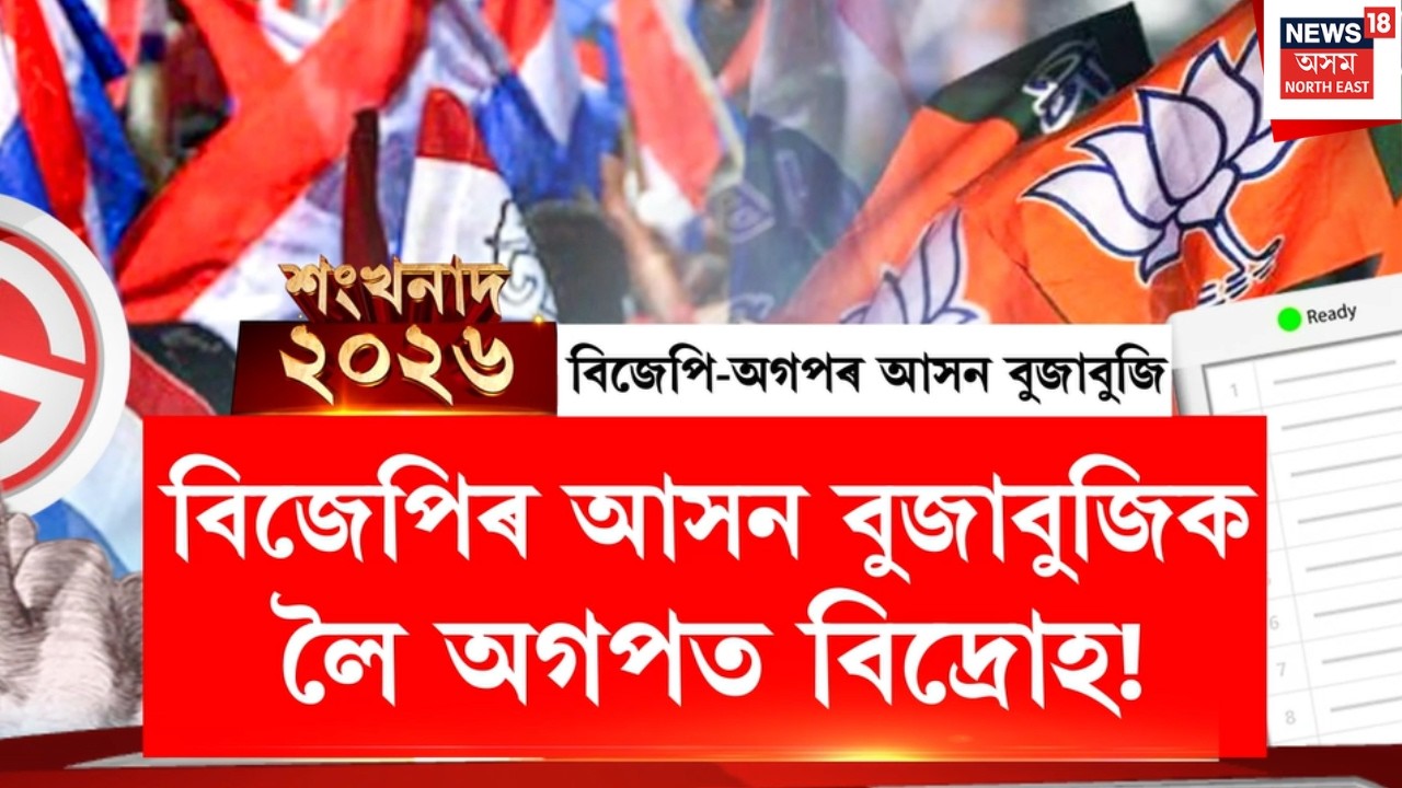 LIVE | শংখনাদ 2026 LIVE | বিজেপিৰ আসন বুজাবুজিক লৈ অগপত বিদ্ৰোহ!