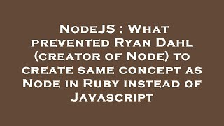 NodeJS : What prevented Ryan Dahl (creator of Node) to create same concept as Node in Ruby instead o