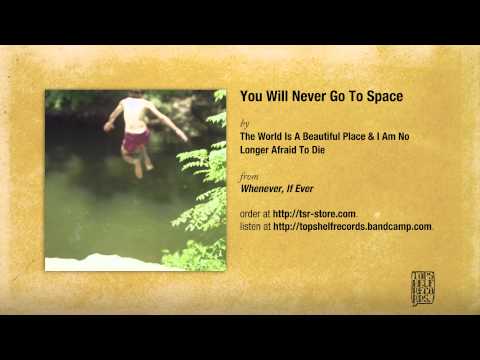The World Is a Beautiful Place & I Am No Longer Afraid to Die — The World Is a Beautiful Place & I Am No Longer Afraid to Die - You Will Never Go To Space