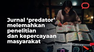 Bagaimana jurnal ‘predator’ melemahkan penelitian? 🫣