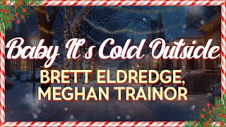 Brett Eldredge feat. Meghan Trainor - Baby It's Cold Outside (Lyrics)