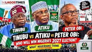 TINUBU vs ATIKU vs PETER OBI: WHO WILL NIGERIANS CHOOSE IN 2027 | Nigerians Speak