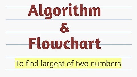 Algorithm to find largest of two numbers || Algorithm || Flowchart