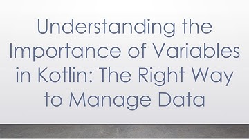 Understanding the Importance of Variables in Kotlin: The Right Way to Manage Data
