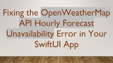 Fixing the OpenWeatherMap API Hourly Forecast Unavailability Error in Your SwiftUI App