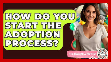 How Do You Start The Adoption Process? - The Relatable Mother