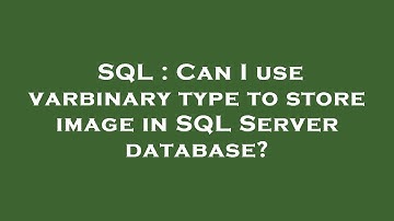 SQL : Can I use varbinary type to store image in SQL Server database?