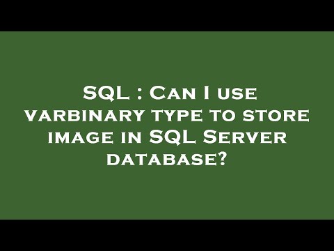 SQL : Can I use varbinary type to store image in SQL Server database?