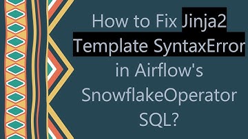 How to Fix Jinja2 Template SyntaxError in Airflow