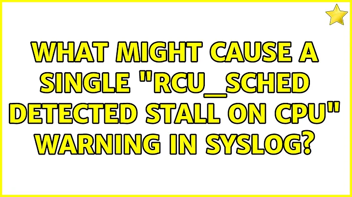 What might cause a single "rcu_sched detected stall on CPU" warning in syslog?