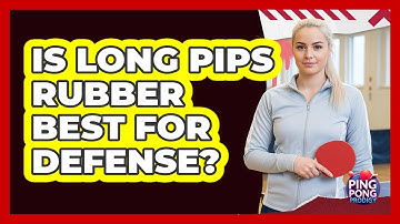 Is Long Pips Rubber Best For Defense?