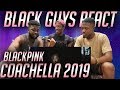 BLACK GUYS REACT TO: BLACKPINK - Kill This Love - Live at Coachella 2019