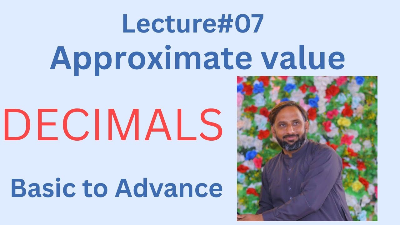Unit #02 Lecture#07 Decimals,                      TOPIC: Approximate value (easy concept) 