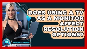 Does Using A TV As A Monitor Affect Resolution Options? - Your Computer Companion