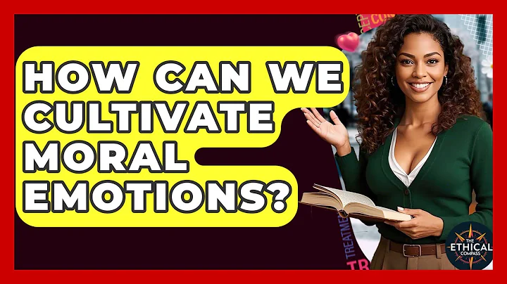 How Can We Cultivate Moral Emotions? - The Ethical Compass