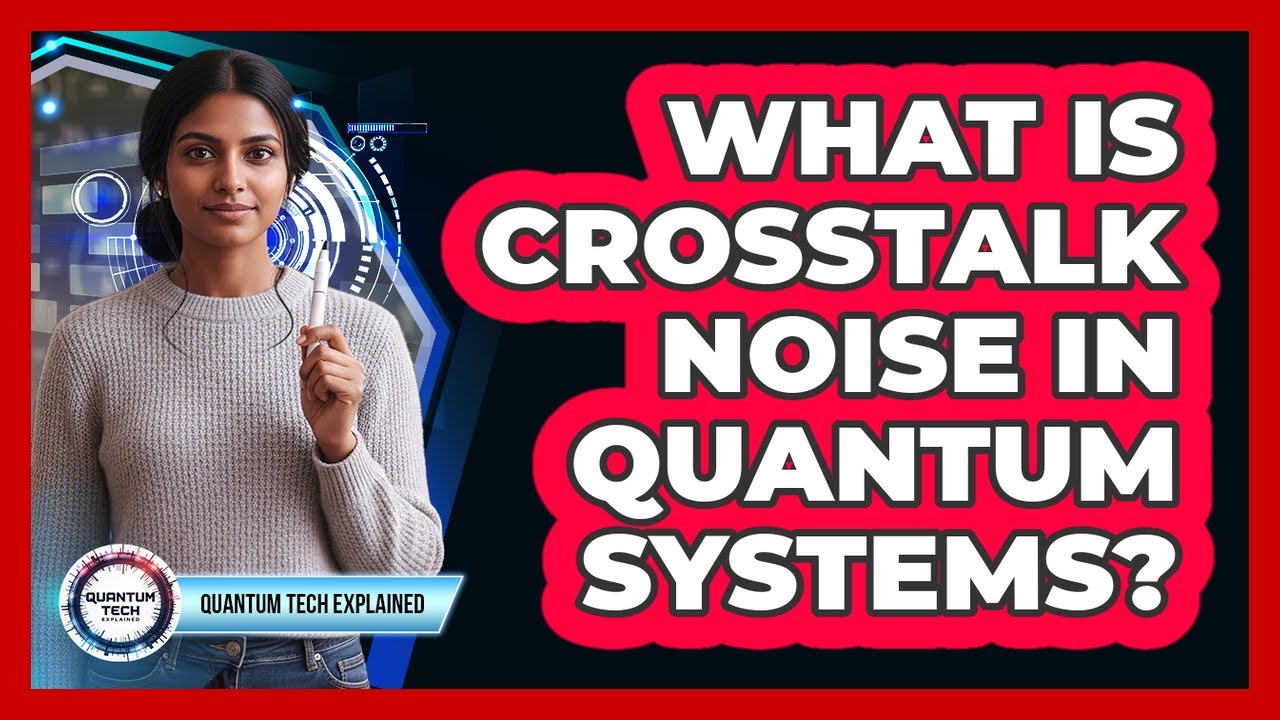 What Is Crosstalk Noise in Quantum Systems? - YouTube