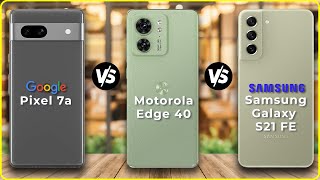 Google Pixel 7a vs Motorola Edge 40 vs Samsung Galaxy S21 FE??? | Best Smartphone | Full Comparison