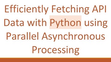 Efficiently Fetching API Data with Python using Parallel Asynchronous Processing