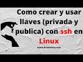 Como crear y usar llaves (privada y publica) con ssh en Linux
