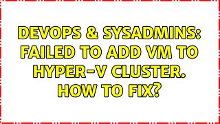 DevOps & SysAdmins: Failed to add VM to Hyper-V cluster. How to fix?