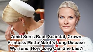 Amid Son’s Rape Scandal, Crown Princess Mette-Marit’s Lung Disease Worsens! How Long Can She Last?