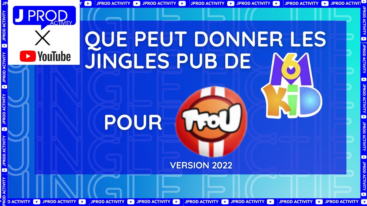QUE PEUT DONNER LES JINGLES PUB DE M6 KID POUR TFOU (version 2022) - JPROD ACTIVITY