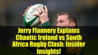 Jerry Flannery Explains Chaotic Ireland vs South Africa Rugby Clash: Insider Insights!