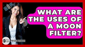What Are The Uses Of A Moon Filter? - Physics Frontier