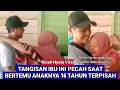 Lupa Wajah Anaknya Momen Haru Pertemuan Ibu Dan Anak Setelah 16 Tahun Berpisah Korban Perceraian