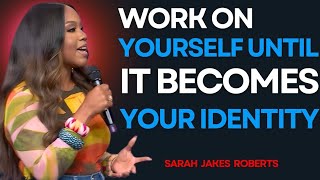 Work on Yourself Until It Becomes Your Identity | by Sarah Jakes Roberts