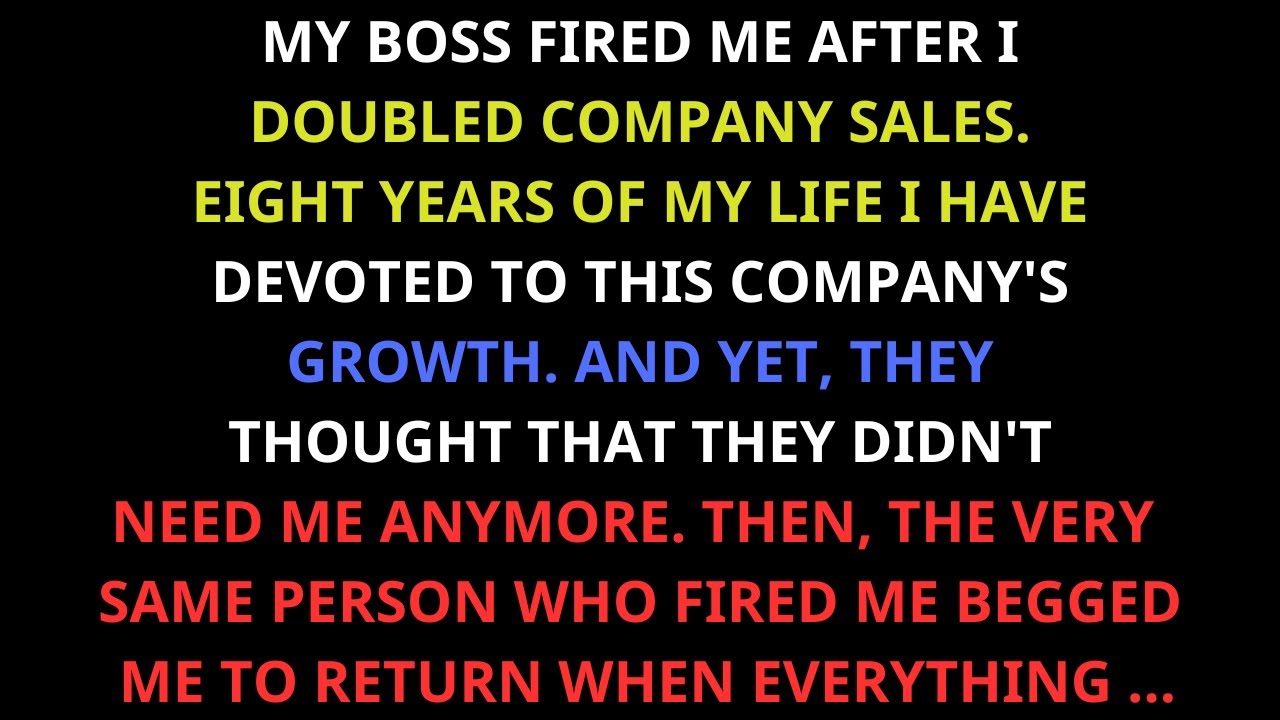 My Boss Fired Me After I Doubled Company Sales, Then Begged Me To