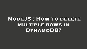 NodeJS : How to delete multiple rows in DynamoDB?