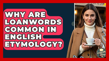 Why Are Loanwords Common In English Etymology? - Lexicon Lounge