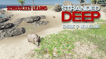 Seriouslees Learns: Stranded Deep | Episode 17: New Island! | 2021