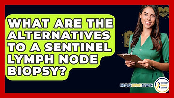What Are The Alternatives To A Sentinel Lymph Node Biopsy? - Oncology Support Network