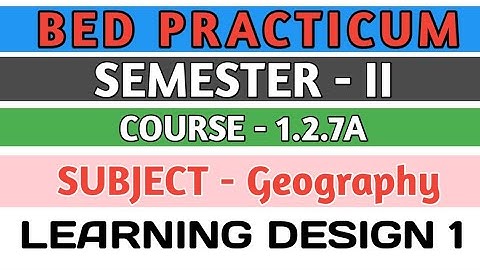 B.E.D  Practicum 1.2.7A । Semester 2 । Learning Design। Geography । Shakti Sir।