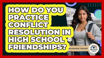 How Do You Practice Conflict Resolution In High School Friendships? - High School Toolkit