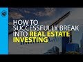 How to Successfully Break into Real Estate Investing