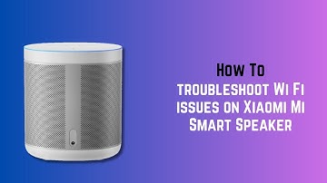 How to troubleshoot Wi Fi issues on Xiaomi Mi Smart Speaker