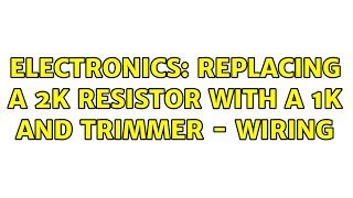 Electronics: replacing a 2k resistor with a 1k and trimmer - wiring (2 Solutions!!)