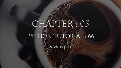 Python tutorial 66 : is vs equal