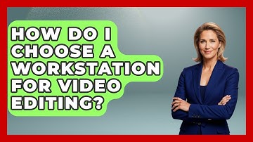 How Do I Choose A Workstation For Video Editing? - Your Computer Companion