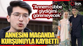 Hukuk Fakültesi Öğrencisi Burak Annesini Maganda Kurşunuyla Kaybetti