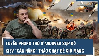 Tuyến phòng thủ ở Avdiivka “sụp đổ dây chuyền”, Kiev “cắn răng” tháo chạy để giữ mạng | VTs