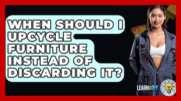 When Should I Upcycle Furniture Instead of Discarding It? - LearnToDIY360.com