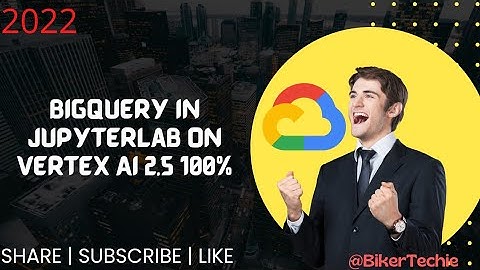 BigQuery in JupyterLab on Vertex AI 2.5  2022