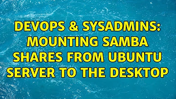 DevOps & SysAdmins: Mounting Samba shares from Ubuntu server to the Desktop (2 Solutions!!)